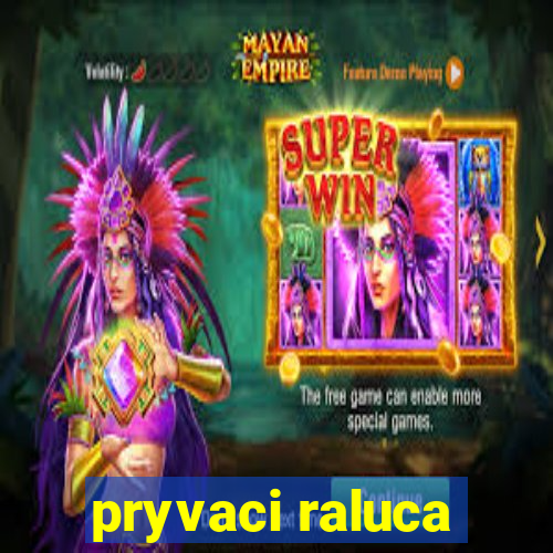 pryvaci raluca